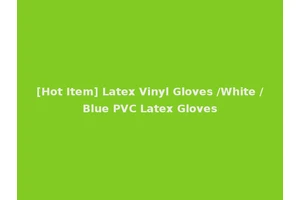 [Hot Item] Latex Vinyl Gloves /White /Blue PVC Latex Gloves