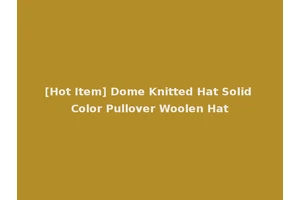 [Hot Item] Dome Knitted Hat Solid Color Pullover Woolen Hat