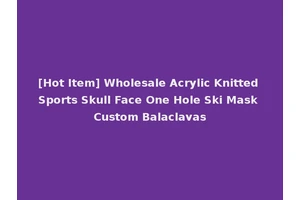 [Hot Item] Wholesale Acrylic Knitted Sports Skull Face One Hole Ski Mask Custom Balaclavas