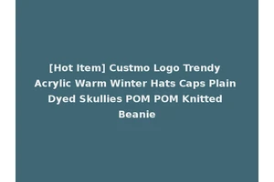 [Hot Item] Custmo Logo Trendy Acrylic Warm Winter Hats Caps Plain Dyed Skullies POM POM Knitted Beanie