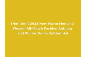 [Hot Item] 2023 New Warm Men and Women All-Match Fashion Autumn and Winter Dome Knitted Hat