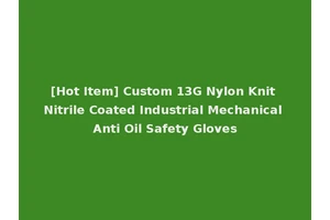[Hot Item] Custom 13G Nylon Knit Nitrile Coated Industrial Mechanical Anti Oil Safety Gloves