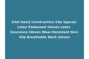 [Hot Item] Construction Site Special Latex Embossed Gloves Labor Insurance Gloves Wear-Resistant Non-Slip Breathable Work Gloves