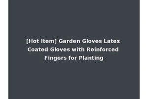 [Hot Item] Garden Gloves Latex Coated Gloves with Reinforced Fingers for Planting