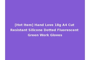 [Hot Item] Hand Love 18g A4 Cut Resistant Silicone Dotted Fluorescent Green Work Gloves