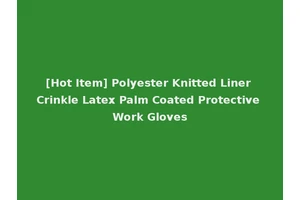 [Hot Item] Polyester Knitted Liner Crinkle Latex Palm Coated Protective Work Gloves