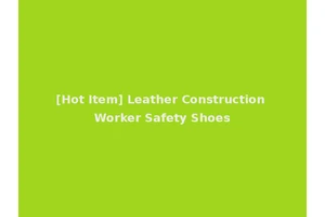 [Hot Item] Leather Construction Worker Safety Shoes