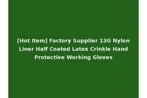 [Hot Item] Factory Supplier 13G Nylon Liner Half Coated Latex Crinkle Hand Protective Working Gloves