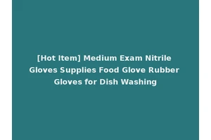 [Hot Item] Medium Exam Nitrile Gloves Supplies Food Glove Rubber Gloves for Dish Washing