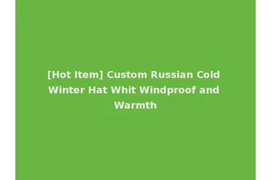 [Hot Item] Custom Russian Cold Winter Hat Whit Windproof and Warmth