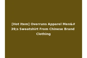 [Hot Item] Overruns Apparel Men's Sweatshirt From Chinese Brand Clothing