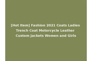 [Hot Item] Fashion 2021 Coats Ladies Trench Coat Motorcycle Leather Custom Jackets Women and Girls