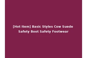 [Hot Item] Basic Styles Cow Suede Safety Boot Safety Footwear