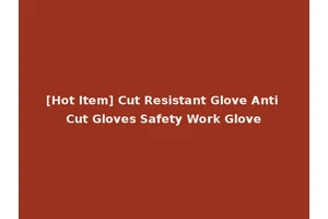 [Hot Item] Cut Resistant Glove Anti Cut Gloves Safety Work Glove