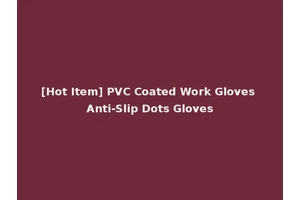 [Hot Item] PVC Coated Work Gloves Anti-Slip Dots Gloves
