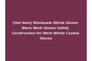 [Hot Item] Wholesale Nitrile Gloves Black Work Gloves Safety Construction for Work Nitrile Coated Gloves