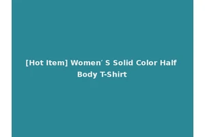 [Hot Item] Women′ S Solid Color Half Body T-Shirt