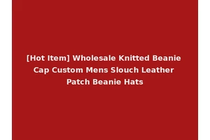[Hot Item] Wholesale Knitted Beanie Cap Custom Mens Slouch Leather Patch Beanie Hats