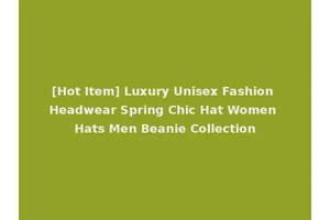 [Hot Item] Luxury Unisex Fashion Headwear Spring Chic Hat Women Hats Men Beanie Collection