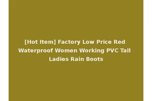 [Hot Item] Factory Low Price Red Waterproof Women Working PVC Tall Ladies Rain Boots