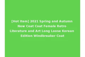 [Hot Item] 2021 Spring and Autumn New Coat Coat Female Retro Literature and Art Long Loose Korean Edition Windbreaker Coat