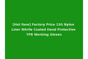 [Hot Item] Factory Price 13G Nylon Liner Nitrile Coated Hand Protective TPR Working Gloves
