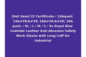 [Hot Item] CE Certificate / 12" 14'' 16'' 18" / XL / L / M / S / Xs Royal Blue Cowhide Leather Anti Abrasion Safety Work Gloves with Long Cuff for Industrial