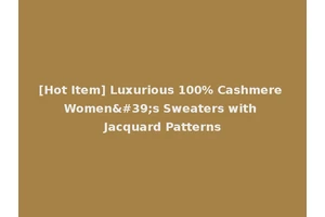 [Hot Item] Luxurious 100% Cashmere Women's Sweaters with Jacquard Patterns