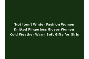 [Hot Item] Winter Fashion Women Knitted Fingerless Gloves Women Cold Weather Warm Soft Gifts for Girls