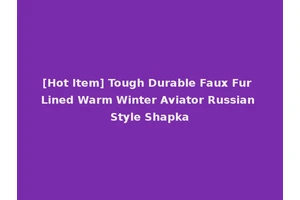 [Hot Item] Tough Durable Faux Fur Lined Warm Winter Aviator Russian Style Shapka