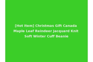 [Hot Item] Christmas Gift Canada Maple Leaf Reindeer Jacquard Knit Soft Winter Cuff Beanie