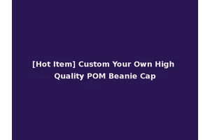 [Hot Item] Custom Your Own High Quality POM Beanie Cap