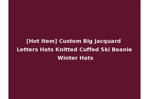 [Hot Item] Custom Big Jacquard Letters Hats Knitted Cuffed Ski Beanie Winter Hats