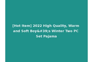 [Hot Item] 2022 High Quality, Warm and Soft Boy's Winter Two PC Set Pajama