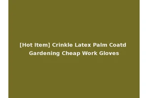 [Hot Item] Crinkle Latex Palm Coatd Gardening Cheap Work Gloves