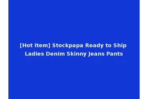 [Hot Item] Stockpapa Ready to Ship Ladies Denim Skinny Jeans Pants