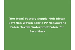 [Hot Item] Factory Supply Melt Blown Soft Non-Woven Fabric PP Nonwovens Fabric Textile Waterproof Fabric for Face Mask
