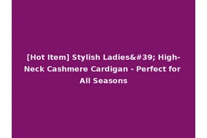 [Hot Item] Stylish Ladies' High-Neck Cashmere Cardigan - Perfect for All Seasons