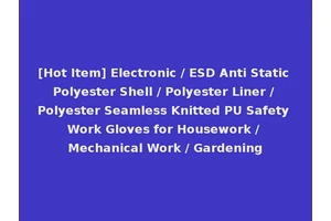 [Hot Item] Electronic / ESD Anti Static Polyester Shell / Polyester Liner / Polyester Seamless Knitted PU Safety Work Gloves for Housework / Mechanical Work / Gardening