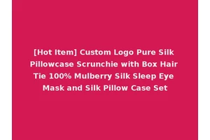 [Hot Item] Custom Logo Pure Silk Pillowcase Scrunchie with Box Hair Tie 100% Mulberry Silk Sleep Eye Mask and Silk Pillow Case Set