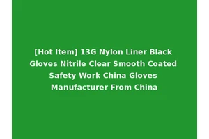 [Hot Item] 13G Nylon Liner Black Gloves Nitrile Clear Smooth Coated Safety Work China Gloves Manufacturer From China