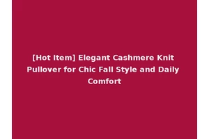 [Hot Item] Elegant Cashmere Knit Pullover for Chic Fall Style and Daily Comfort
