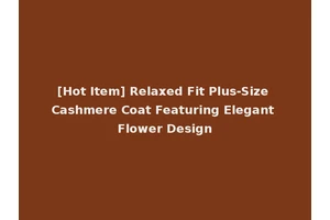[Hot Item] Relaxed Fit Plus-Size Cashmere Coat Featuring Elegant Flower Design