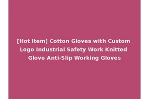 [Hot Item] Cotton Gloves with Custom Logo Industrial Safety Work Knitted Glove Anti-Slip Working Gloves