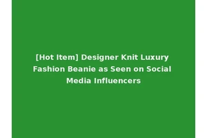 [Hot Item] Designer Knit Luxury Fashion Beanie as Seen on Social Media Influencers