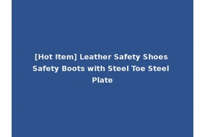 [Hot Item] Leather Safety Shoes Safety Boots with Steel Toe Steel Plate
