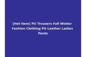 [Hot Item] PU Trousers Fall Winter Fashion Clothing PU Leather Ladies Pants