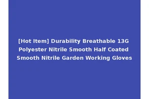 [Hot Item] Durability Breathable 13G Polyester Nitrile Smooth Half Coated Smooth Nitrile Garden Working Gloves