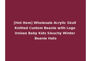 [Hot Item] Wholesale Acrylic Skull Knitted Custom Beanie with Logo Unisex Baby Kids Slouchy Winter Beanie Hats
