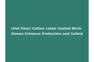 [Hot Item] Cotton Latex Coated Work Gloves Enhance Protection and Safety